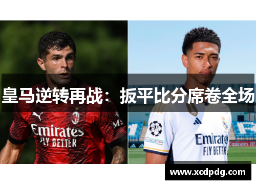 皇马逆转再战：扳平比分席卷全场