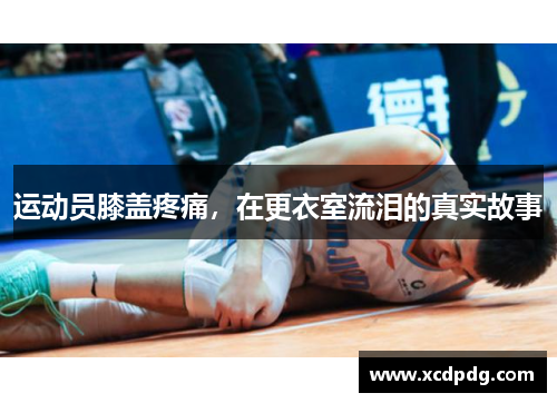 运动员膝盖疼痛，在更衣室流泪的真实故事